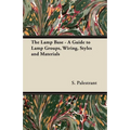 The Lamp Base - A Guide to Lamp Groups, Wiring, Styles and Materials - Paperback