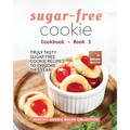 Sugar-Free Cookie Cookbook - Book 3: Truly Tasty Sugar Free Cookie Recipes to Explore This Year - Paperback