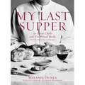 My Last Supper: 50 Great Chefs and Their Final Meals / Portraits, Interviews, and Recipes - Hardcover
