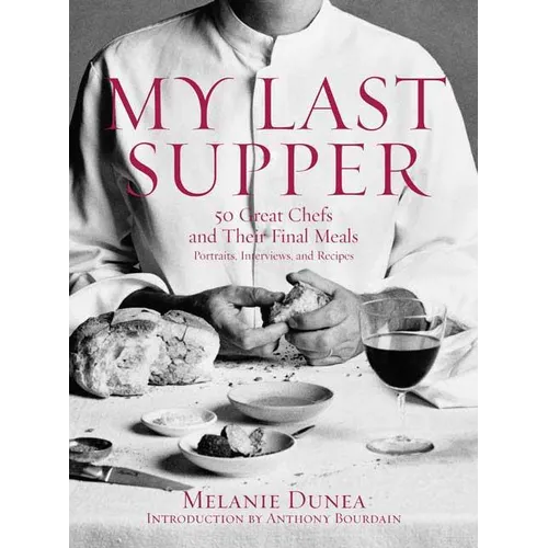 My Last Supper: 50 Great Chefs and Their Final Meals / Portraits, Interviews, and Recipes - Hardcover