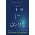 Life in Sync: The Science of Internal Clocks and How We're Disrupting Them - Hardcover