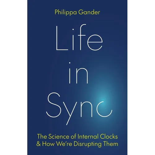 Life in Sync: The Science of Internal Clocks and How We're Disrupting Them - Hardcover