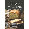 Bread Machine Cookbook That You Will Find Helpful: Bread Machine Recipes for Everyone - Paperback