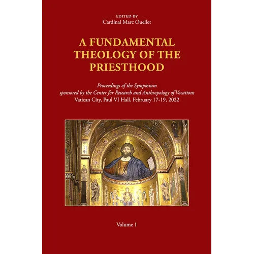 A Fundamental Theology of the Priesthood: Proceedings of the Symposium Sponsored by the Center for Research and Anthropology of Vocations, Volume 1 - Paperback