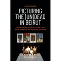 Picturing the (Un)Dead in Beirut: Appropriations of Martyr Posters and Other Images of the Physically Deceased - Paperback