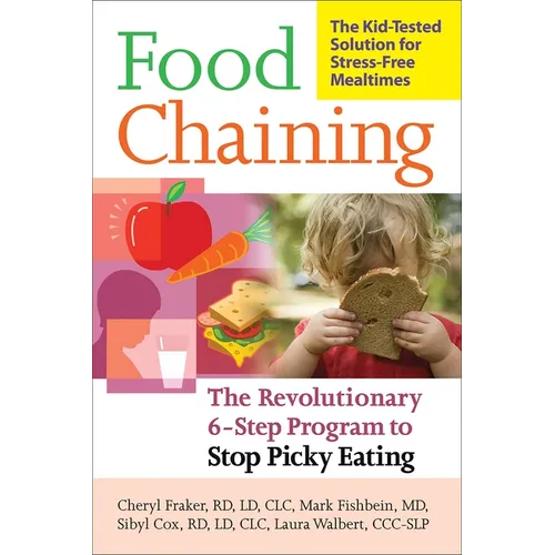Food Chaining: The Proven 6-Step Plan to Stop Picky Eating, Solve Feeding Problems, and Expand Your Child's Diet - Paperback
