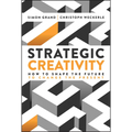 Strategic Creativity: How to Shape the Future to Change the Present - Hardcover
