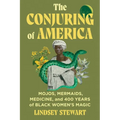 The Conjuring of America: Mojos, Mermaids, Medicine, and 400 Years of Black Women's Magic - Hardcover