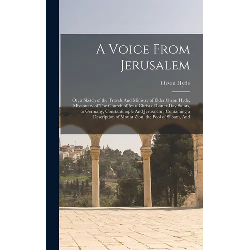 A Voice From Jerusalem: Or, a Sketch of the Travels And Ministry of Elder Orson Hyde, Missionary of The Church of Jesus Christ of Latter-day S - Hardcover