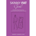 Skinny-Fat Girl: A Message of Hope, Perseverance, and the Grace of God in the Midst of Anorexia - Paperback