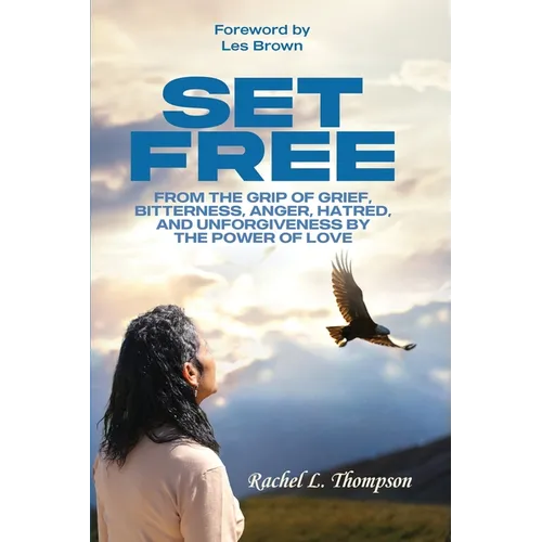 Set Free; From the Grip of Grief, Bitterness, Anger, Hatred, and Unforgiveness by the Power of Love - Paperback