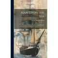 Man Upon the Sea: Or, a History of Maritime Adventure, Exploration, and Discovery, From the Earliest Ages to the Present Time - Hardcover