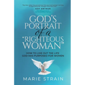 God's Portrait of a "Righteous Woman": How to Live Out the Life God Has Purposed for Women - Paperback