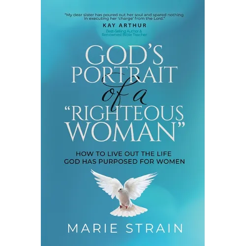 God's Portrait of a "Righteous Woman": How to Live Out the Life God Has Purposed for Women - Paperback