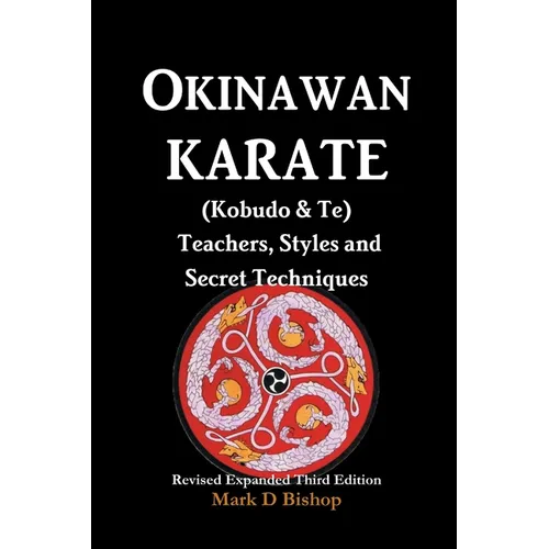 Okinawan Karate (Kobudo & Te) Teachers, Styles and Secret Techniques: Expanded Third Edition - Paperback