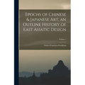 Epochs of Chinese & Japanese art, an Outline History of East Asiatic Design; Volume 1 - Paperback