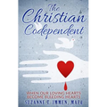 The Christian Codependent: When Our Loving Hearts Become Bleeding Hearts - Paperback