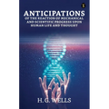 Anticipations Of The Reaction Of Mechanical And Scientific Progress Upon Human Life And Thought - Paperback