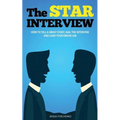The STAR Interview: How to Tell a Great Story, Nail the Interview and Land your Dream Job - Paperback