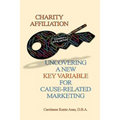 Charity Affiliation: Uncovering a New Key Variable for Cause-Related Marketing - Paperback