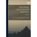 The Head Hunters Of Borneo: A Narrative Of Travel Up The Mahakkam And Down The Barito - Paperback