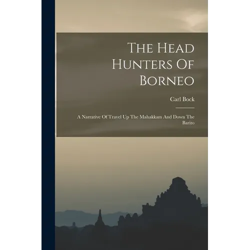 The Head Hunters Of Borneo: A Narrative Of Travel Up The Mahakkam And Down The Barito - Paperback