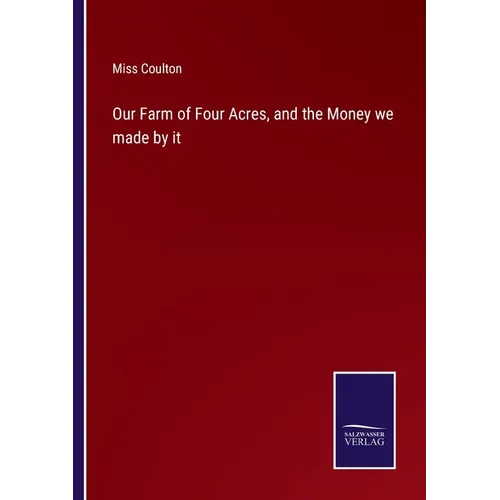 Our Farm of Four Acres, and the Money we made by it - Paperback