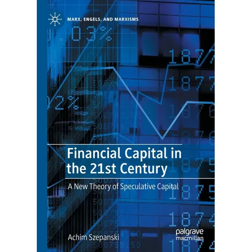 Financial Capital in the 21st Century: A New Theory of Speculative Capital - Paperback