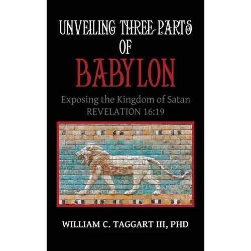 Unveiling Three Parts of Babylon: Exposing the Kingdom of Satan - Hardcover