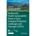Biodiversity-Health-Sustainability Nexus in Socio-Ecological Production Landscapes and Seascapes (Sepls) - Hardcover