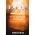 Invisible My Story of Multiple Sclerosis and Trigeminal Neuralgia - Paperback