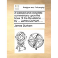 A learned and complete commentary upon the book of the Revelation. ... by ... James Durham, ... - Paperback