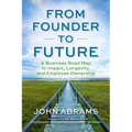 From Founder to Future: A Business Roadmap to Impact, Longevity, and Employee Ownership - Paperback