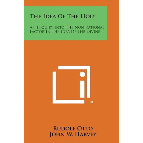 The Idea of the Holy: An Inquiry Into the Non Rational Factor in the Idea of the Divine - Paperback