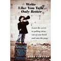 Write Like You Talk--Only Better: The Secret to Pulling Ideas Out of Your Head and Onto the Page - Paperback