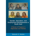 Gender, Education, and Employment Developments in South Asia: A Review of Progress in Afghanistan and Pakistan - Paperback