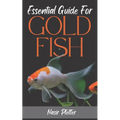 Essential Guide For GOLDFISH: Complete Beginners Guide For Caring and Breeding Goldfish. - Paperback