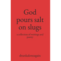 God pours salt on slugs: a collection of writings and poetry - Paperback