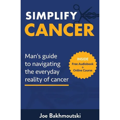 Simplify Cancer: Man's Guide to Navigating the Everyday Reality of Cancer - Paperback