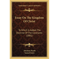 Essay On The Kingdom Of Christ: To Which Is Added, The Doctrine Of The Covenants (1801) - Paperback