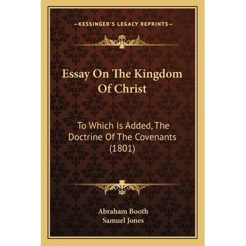 Essay On The Kingdom Of Christ: To Which Is Added, The Doctrine Of The Covenants (1801) - Paperback