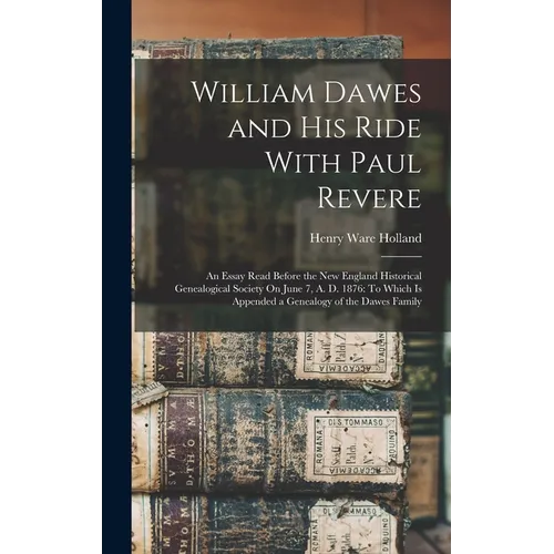 William Dawes and His Ride With Paul Revere: An Essay Read Before the New England Historical Genealogical Society On June 7, A. D. 1876: To Which Is A - Hardcover