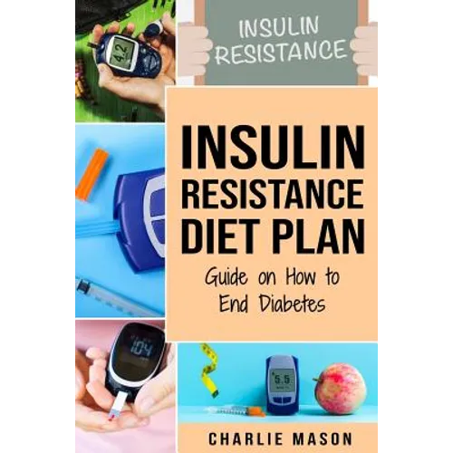 Insulin Resistance Diet Plan: Guide on How to End Diabetes: The Insulin Resistance Diet - Paperback