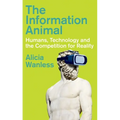 The Information Animal: Humans, Technology and the Competition for Reality - Hardcover