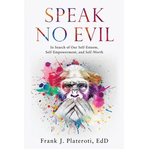 Speak No Evil: In Search of Our Self-Esteem, Self-Empowerment, and Self-Worth - Paperback