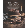 Beyond The Loaf: Sweet Side of Sourdough, Bread Variations, Step-by-Step Techniques, and Holiday Baking Goods for Beginner Bakers and Masters of Bakin - Paperback