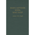 When Mothers Work, Who Pays? - Hardcover