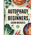 Autophagy for Beginners: The Amazing Anti-Aging Secrets of Combining Intermittent Fasting & The Keto Diet - Paperback
