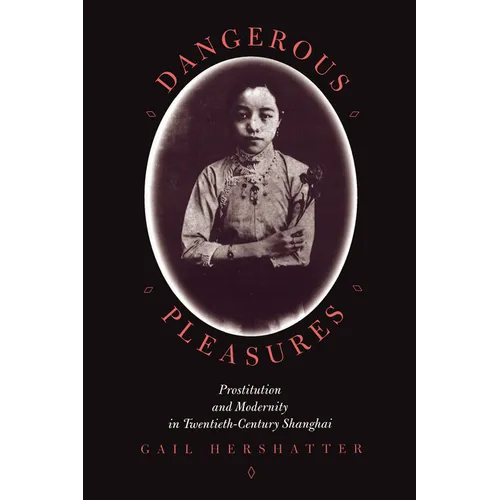Dangerous Pleasures: Prostitution and Modernity in Twentieth-Century Shanghai - Paperback