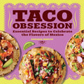 Taco Obsession: Essential Recipes to Celebrate the Flavors of Mexico - Paperback